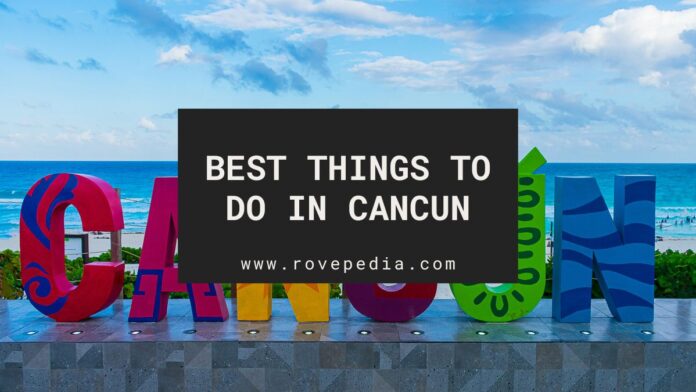 The best things to do in Cancun